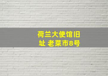 荷兰大使馆旧址 老菜市8号